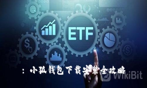 : 小狐钱包下载安装全攻略