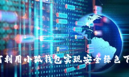 如何利用小狐钱包实现安全绿色下载？