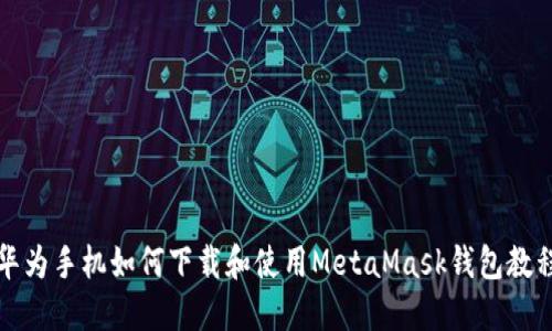 华为手机如何下载和使用MetaMask钱包教程