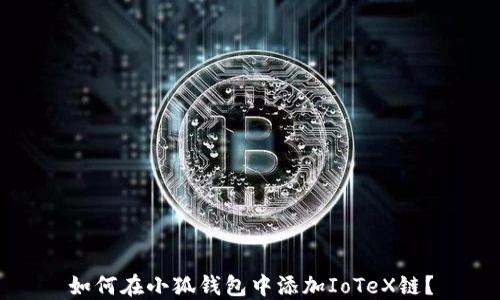 
如何在小狐钱包中添加IoTeX链？