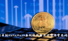 提币到MetaMask未到账的解决方案与常见问题