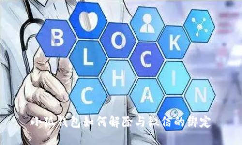 小狐钱包如何解除与微信的绑定
