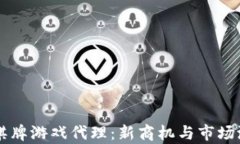 区块链棋牌游戏代理：新商机与市场潜力解析