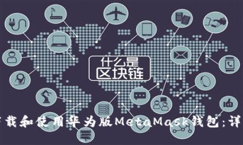 如何下载和使用华为版MetaMask钱包：详细指南
