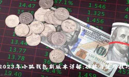 2023年小狐钱包新版本详解：功能与使用技巧