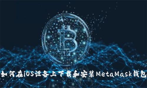 如何在iOS设备上下载和安装MetaMask钱包