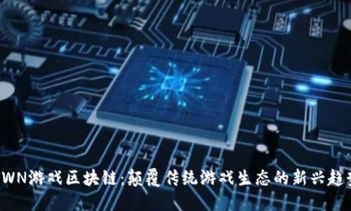 DWN游戏区块链：颠覆传统游戏生态的新兴趋势
