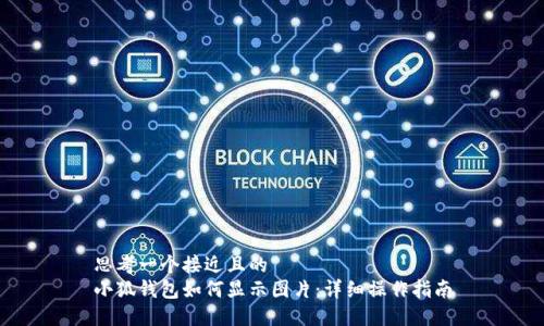 思考一个接近且的  
小狐钱包如何显示图片：详细操作指南