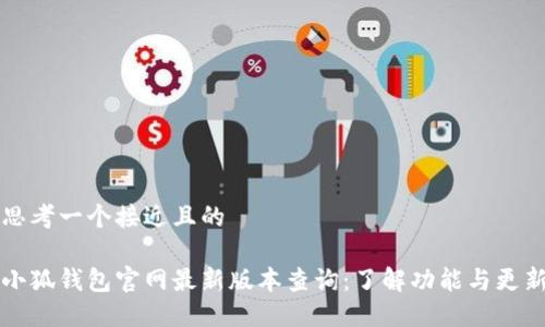 思考一个接近且的

小狐钱包官网最新版本查询：了解功能与更新