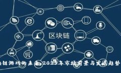 区块链游戏的未来：2023年市场前景与发展趋势分