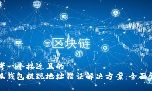 思考一个接近且的  
小狐钱包提现地址错误解决方案：全面详解