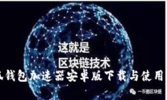 小狐钱包加速器安卓版下载与使用指南