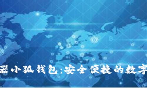 微软浏览器小狐钱包：安全便捷的数字钱包体验