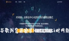 如何解决谷歌浏览器安装MetaMask时网络断连问题