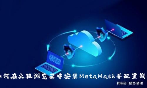 如何在火狐浏览器中安装MetaMask并配置钱包