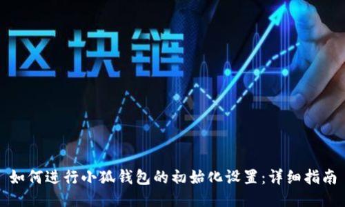 如何进行小狐钱包的初始化设置：详细指南