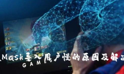 MetaMask导入用户慢的原因及解决方案
