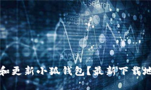 如何安全下载和更新小狐钱包？最新下载地址与使用指南