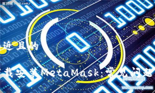 思考一个接近且的

如何顺利下载安装MetaMask：常见问题及解决方案