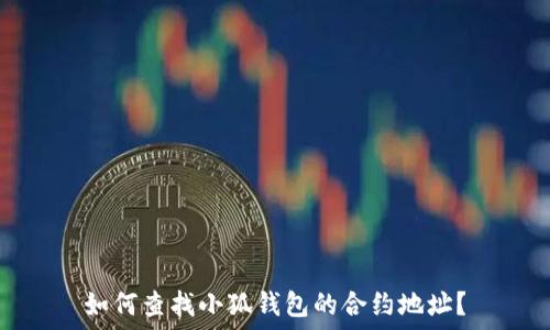   
如何查找小狐钱包的合约地址？