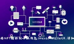 如何将NFT转移到小狐钱包（Huobi Wallet）：详细指