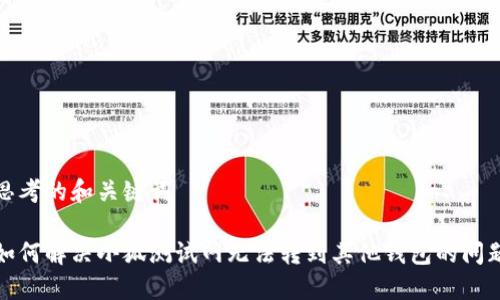 思考的和关键词

如何解决小狐测试网无法转到其他钱包的问题