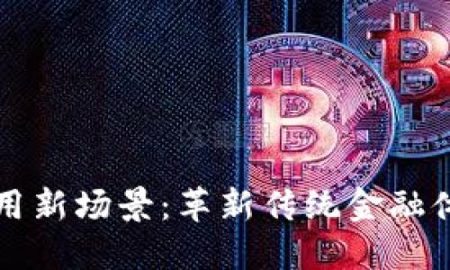 区块链金融应用新场景：革新传统金融体系的未来趋势