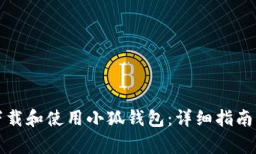 如何在手机上下载和使用小狐钱包：详细指南与常见问题解答