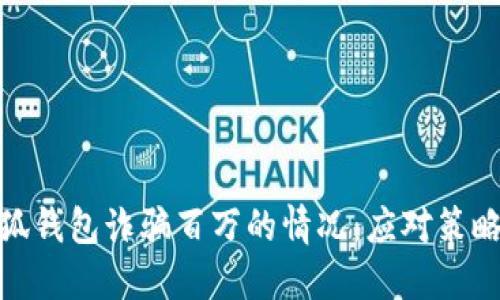 如何应对小狐钱包诈骗百万的情况：应对策略与预防措施