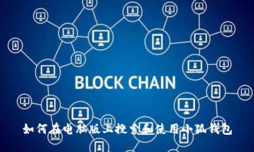 如何在电脑版上搜索和使用小狐钱包