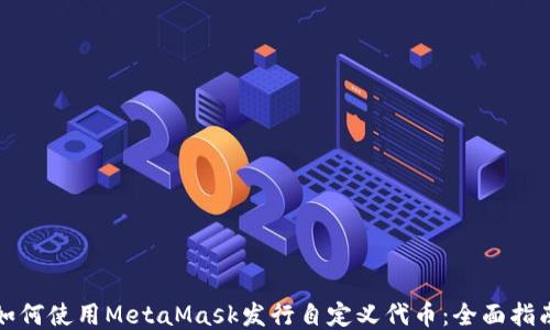 
如何使用MetaMask发行自定义代币：全面指南