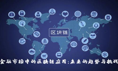 金融市场中的区块链应用：未来的趋势与挑战