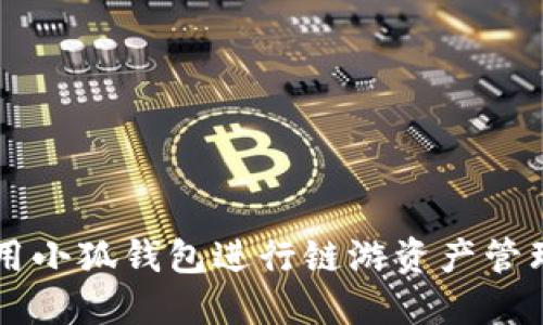 如何使用小狐钱包进行链游资产管理与交易