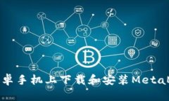 如何在安卓手机上下载和安装MetaMask钱包