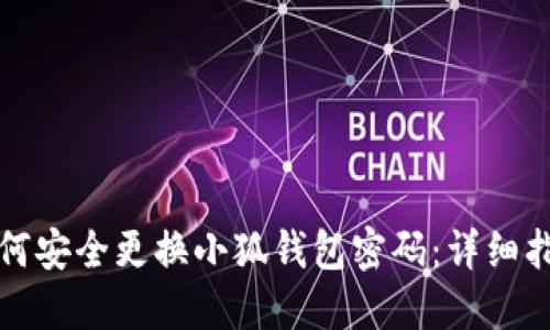 如何安全更换小狐钱包密码：详细指南