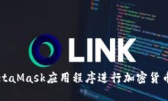 如何使用MetaMask应用程序进行加密货币管理与交易