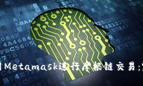如何使用Metamask进行摩根链交易：完整指南