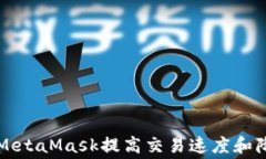 如何通过MetaMask提高交易速度和降低手续费
