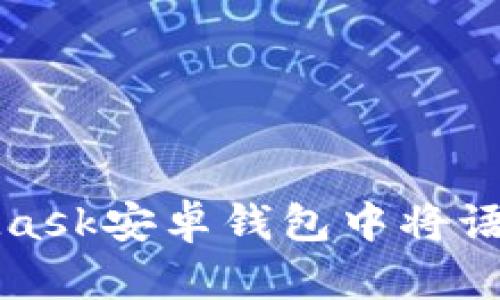 如何在MetaMask安卓钱包中将语言更改为中文