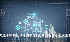 如何在小狐钱包中进行设置？完整指南与常见问