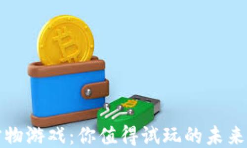区块链宠物游戏:你值得试玩的未来游戏体验