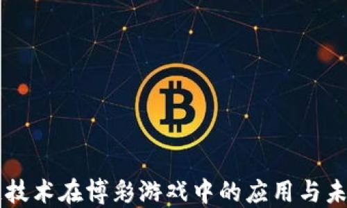 
区块链技术在博彩游戏中的应用与未来展望