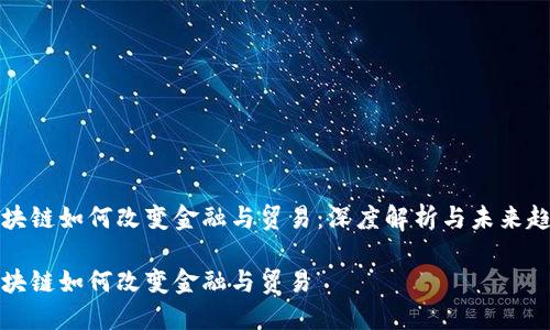 区块链如何改变金融与贸易：深度解析与未来趋势

区块链如何改变金融与贸易