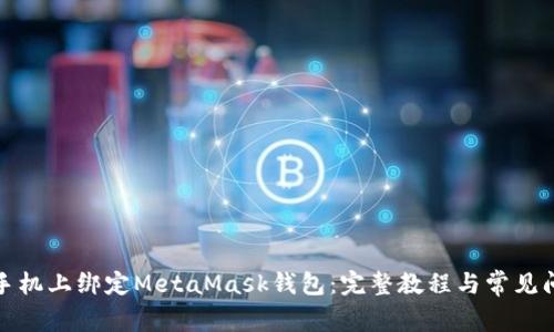 如何在手机上绑定MetaMask钱包：完整教程与常见问题解答