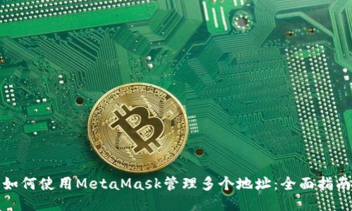 如何使用MetaMask管理多个地址：全面指南