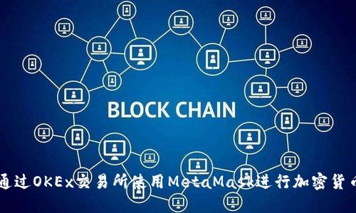 如何通过OKEx交易所使用MetaMask进行加密货币交易