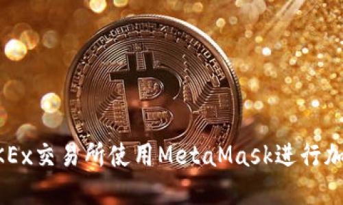 如何通过OKEx交易所使用MetaMask进行加密货币交易