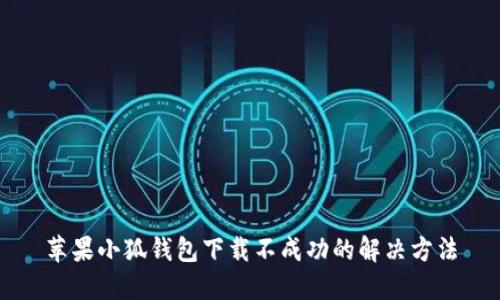 苹果小狐钱包下载不成功的解决方法