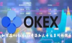 如何在MetaMask中添加火币交易所的代币