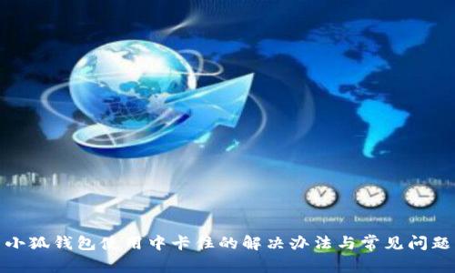 小狐钱包使用中卡住的解决办法与常见问题